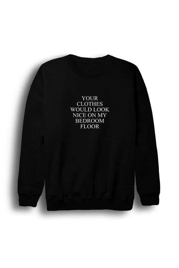 Your Clothes Would Look Nice On My Bedroom Floor Beyaz serif tipografiyle flört baskılı siyah sweatshirt