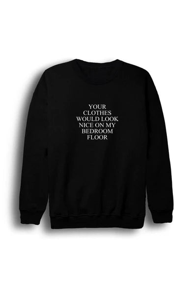 Your Clothes Would Look Nice On My Bedroom Floor Beyaz serif yazı: baskılı siyah sweatshirt