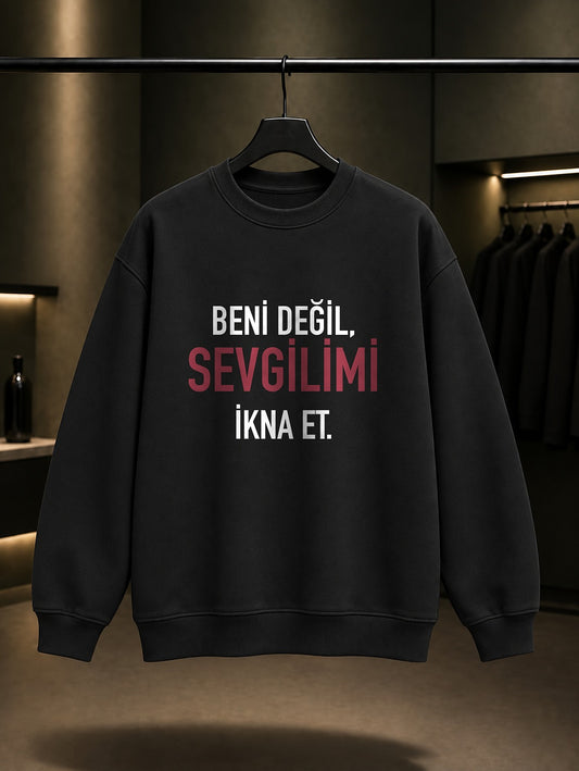 Beni Değil Sevgilimi İkna Et Baskılı Unisex %100 Pamuk Sweatshirt — Siyah