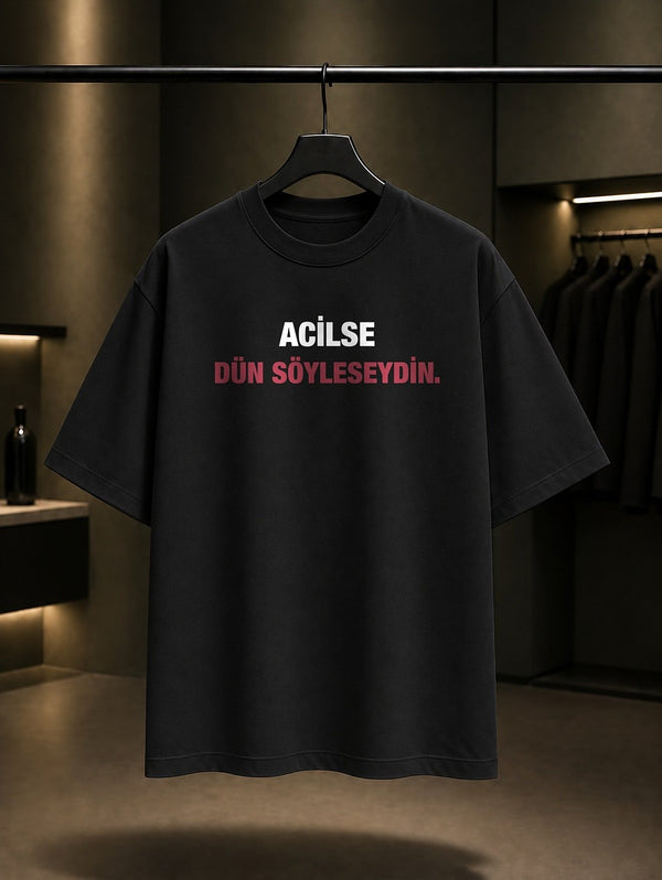 Acilse Dün Söyleseydin Yazılı Baskılı Unisex %100 Pamuk T-shirt — Siyah